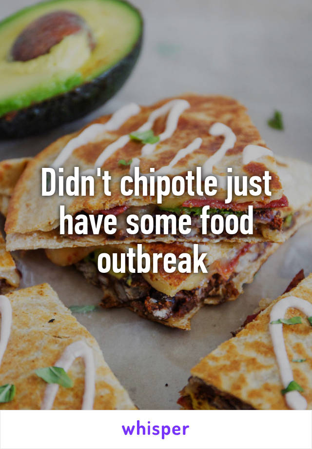 Didn't chipotle just have some food outbreak 