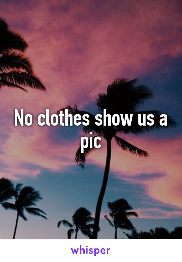 No clothes show us a pic
