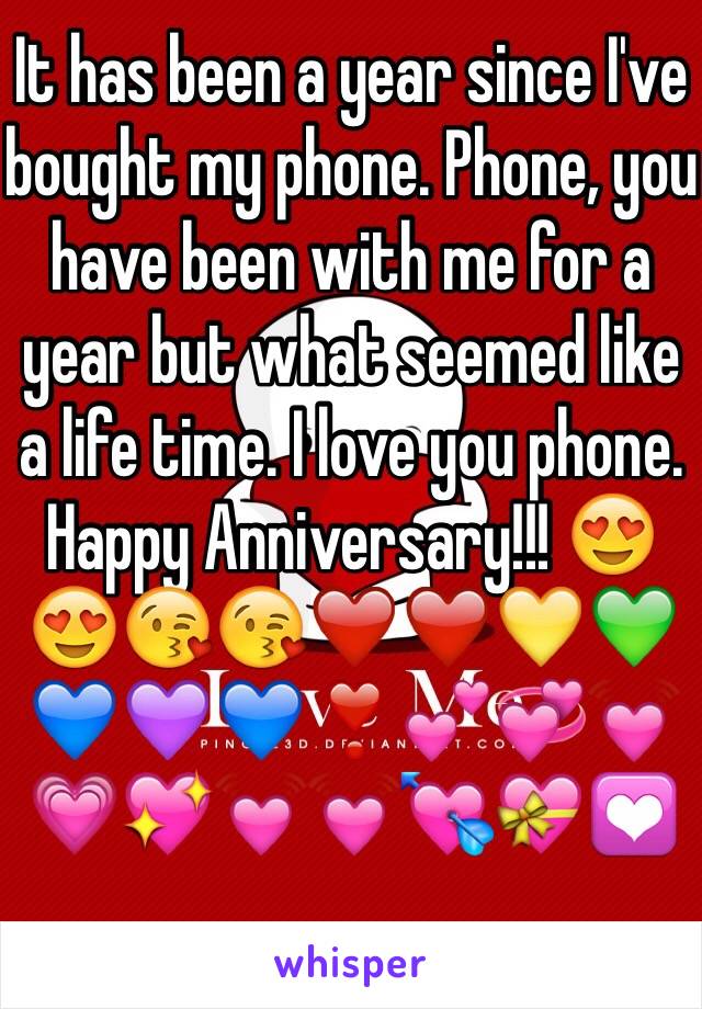 It has been a year since I've bought my phone. Phone, you have been with me for a year but what seemed like a life time. I love you phone. Happy Anniversary!!! 😍😍😘😘❤️❤️💛💚💙💜💙❣💕💞💓💗💖💓💓💘💝💟