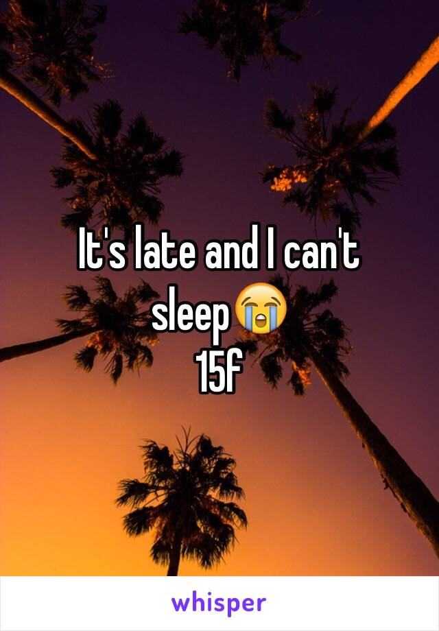 It's late and I can't sleep😭
15f