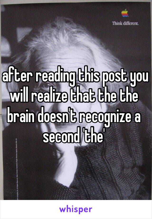  after reading this post you will realize that the the brain doesn't recognize a 
second 'the'