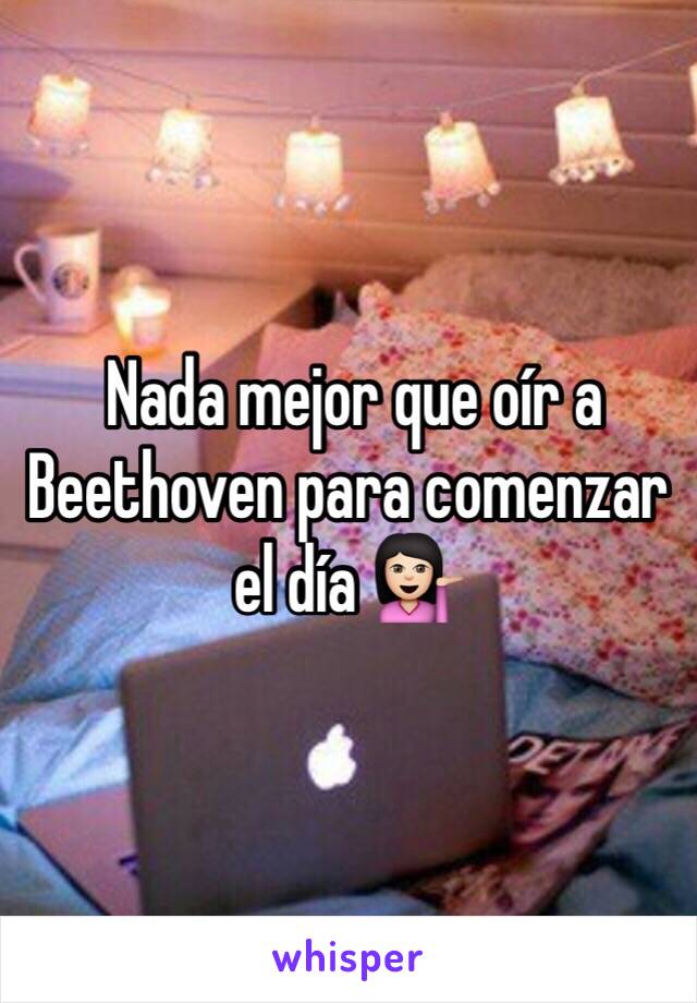  Nada mejor que oír a Beethoven para comenzar el día 💁🏻