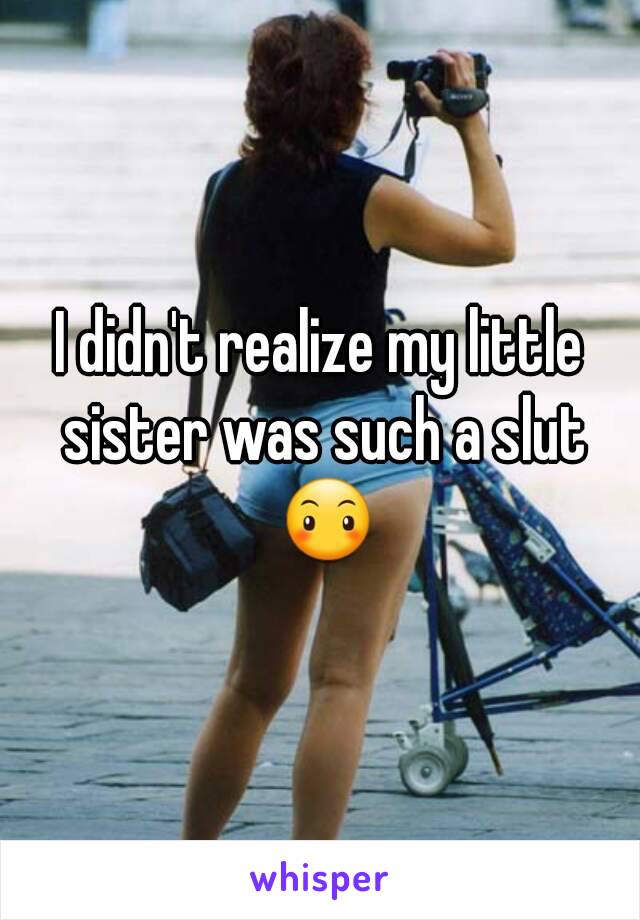 I didn't realize my little sister was such a slut 😶