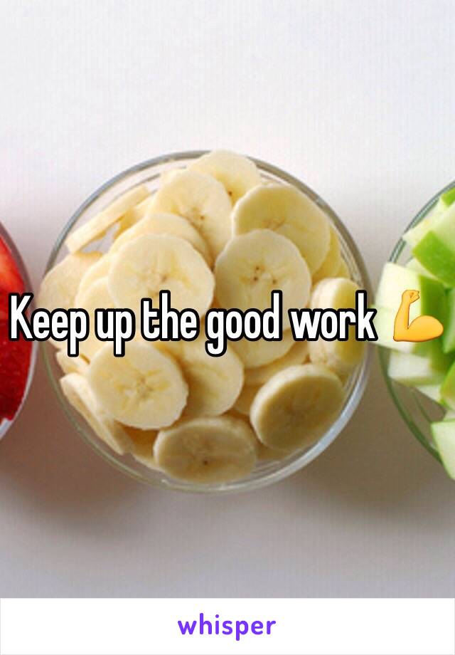 Keep up the good work 💪