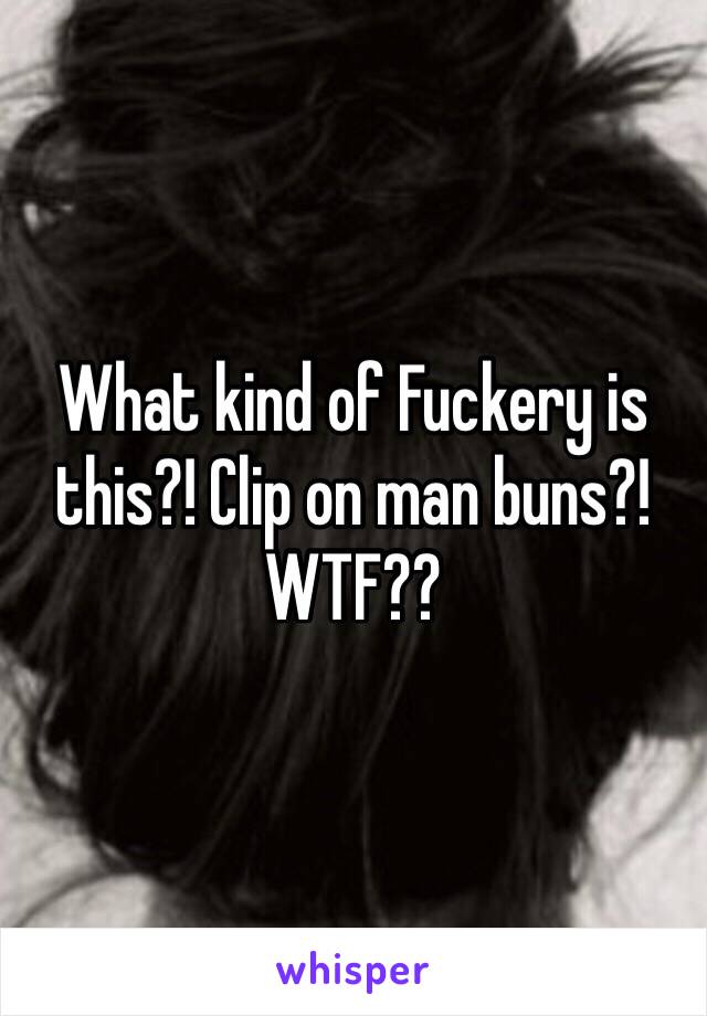 What kind of Fuckery is this?! Clip on man buns?! WTF??