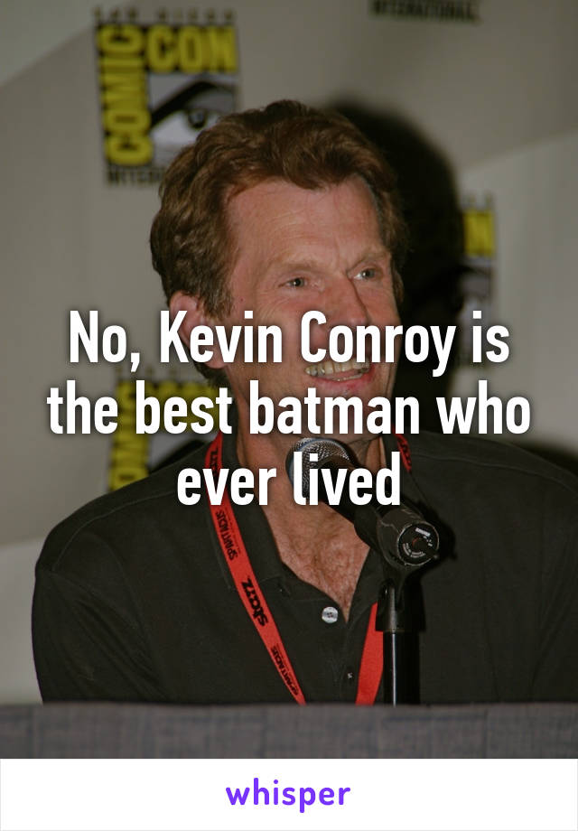 No, Kevin Conroy is the best batman who ever lived