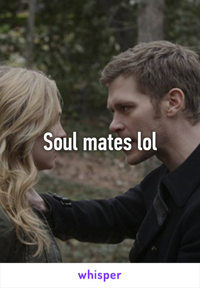 Soul mates lol