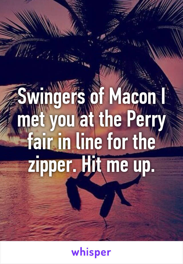 Swingers of Macon I met you at the Perry fair in line for the zipper. Hit me up.