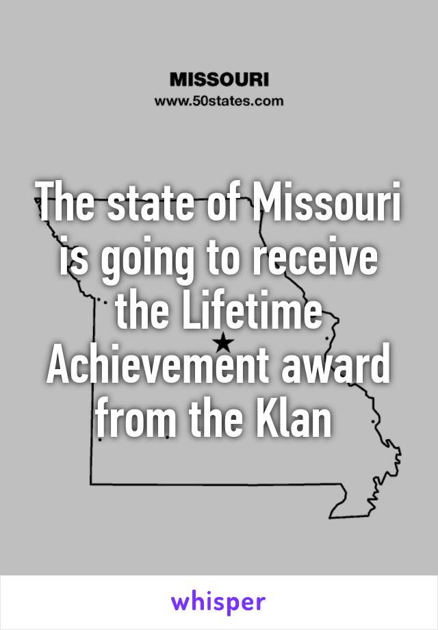 The state of Missouri is going to receive the Lifetime Achievement award from the Klan 