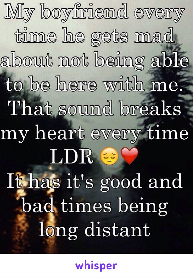 My boyfriend every time he gets mad about not being able to be here with me. 
That sound breaks my heart every time 
LDR 😔❤️
It has it's good and bad times being long distant 