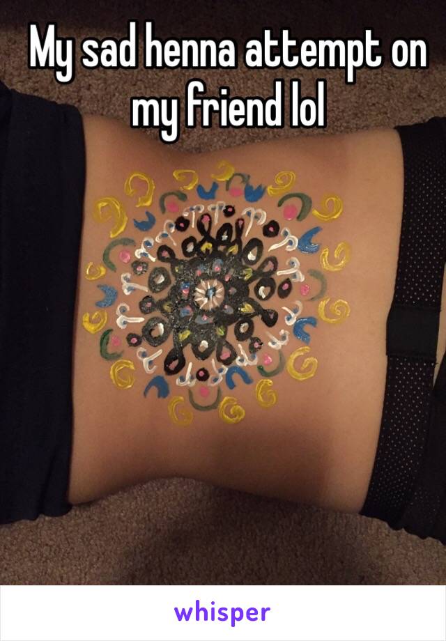 My sad henna attempt on my friend lol