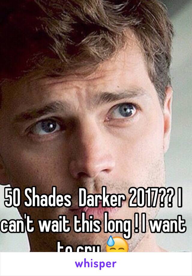 50 Shades  Darker 2017?? I can't wait this long ! I want to cry 😓