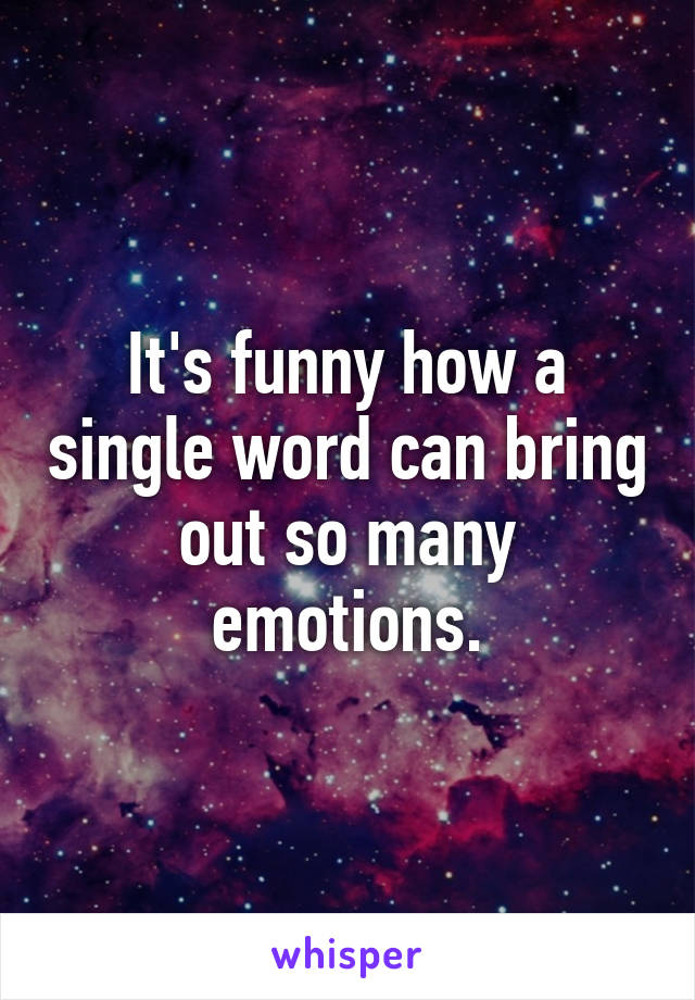 It's funny how a single word can bring out so many emotions.