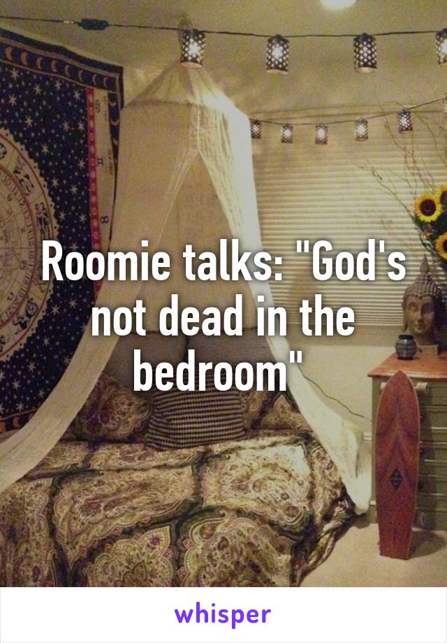 Roomie talks: "God's not dead in the bedroom" 