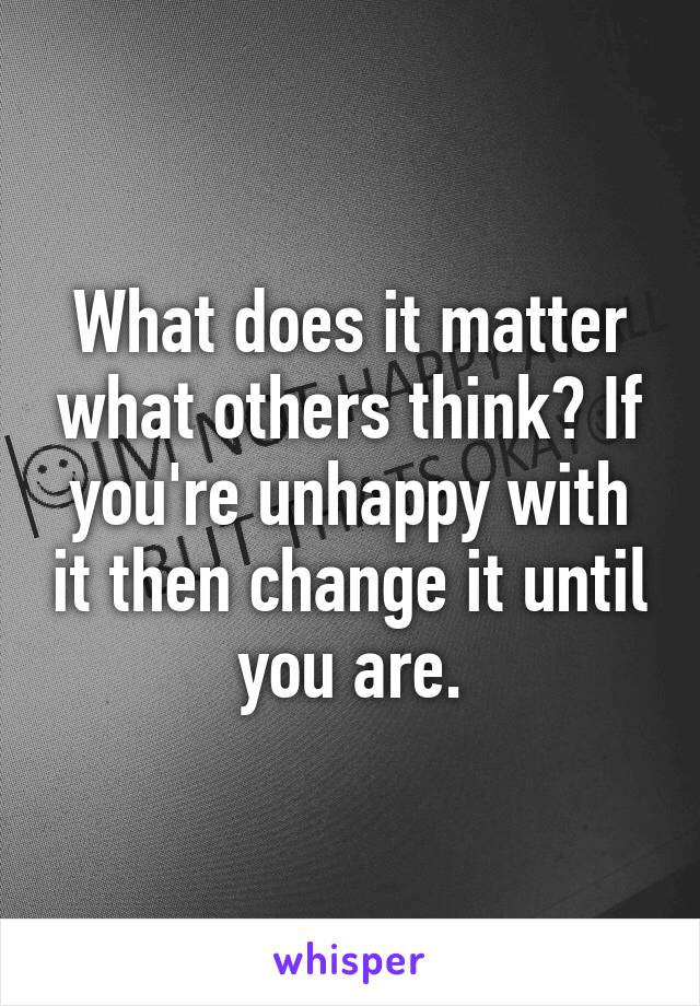 What does it matter what others think? If you're unhappy with it then change it until you are.