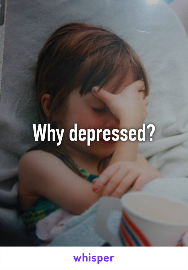 Why depressed?