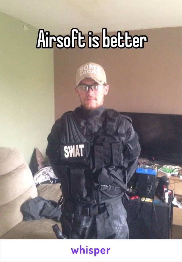 Airsoft is better