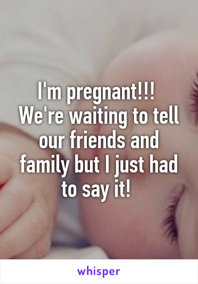 I'm pregnant!!! 
We're waiting to tell our friends and family but I just had to say it! 