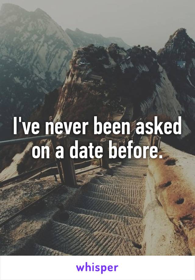 I've never been asked on a date before.