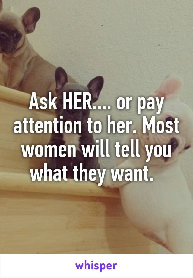 Ask HER.... or pay attention to her. Most women will tell you what they want.  