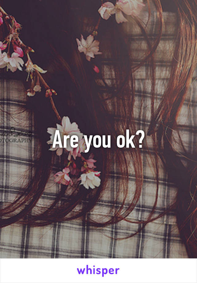 Are you ok?