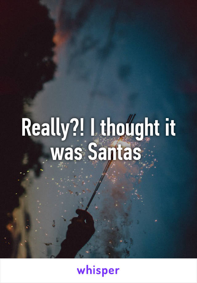 Really?! I thought it was Santas 