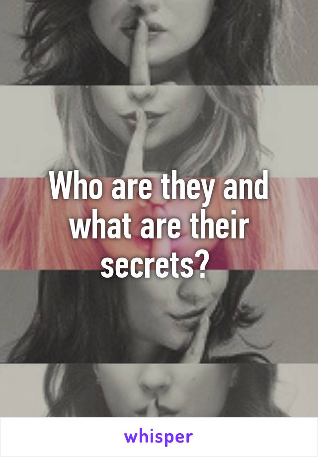 Who are they and what are their secrets? 