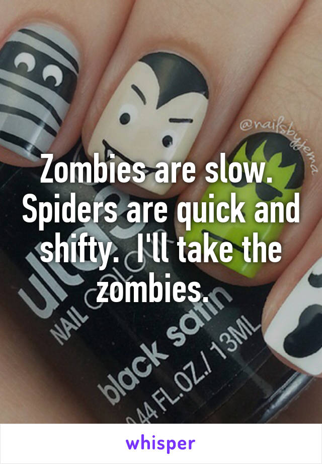 Zombies are slow.  Spiders are quick and shifty.  I'll take the zombies.  