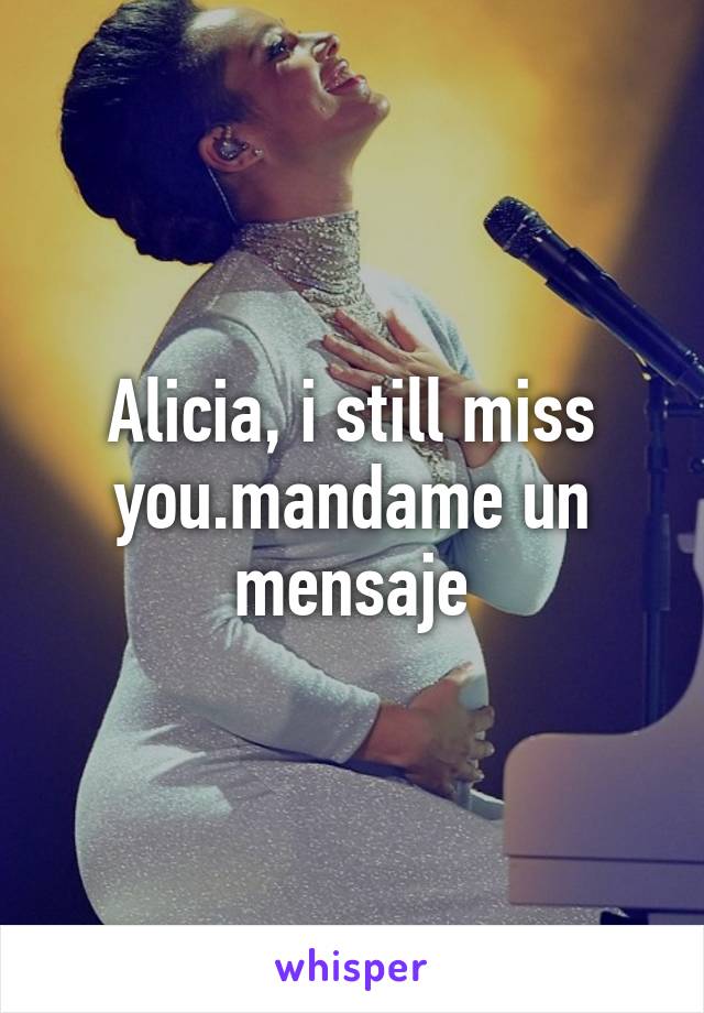 Alicia, i still miss you.mandame un mensaje