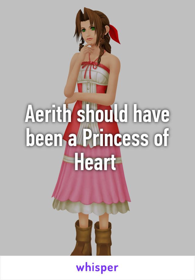 Aerith should have been a Princess of Heart 