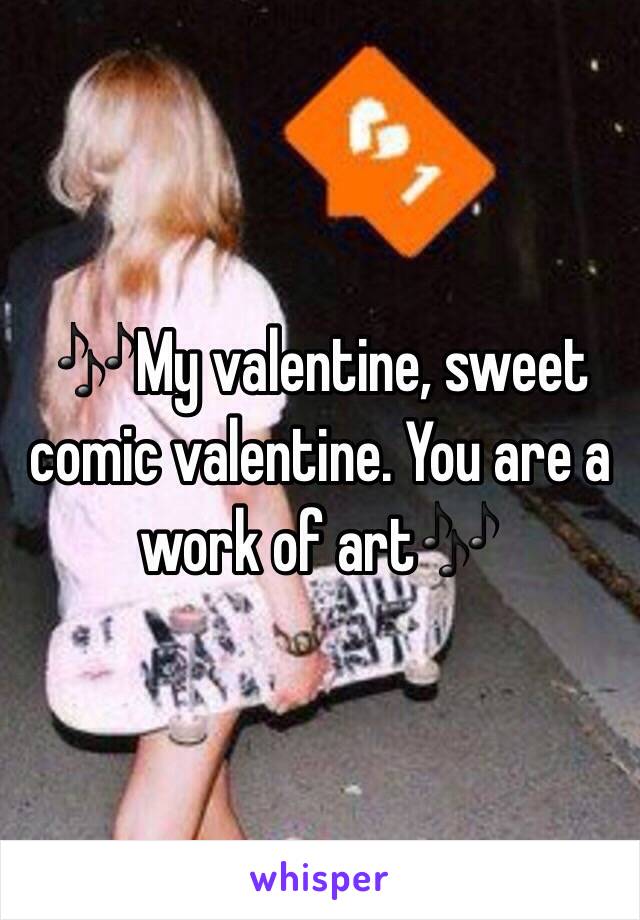 🎶My valentine, sweet comic valentine. You are a work of art🎶