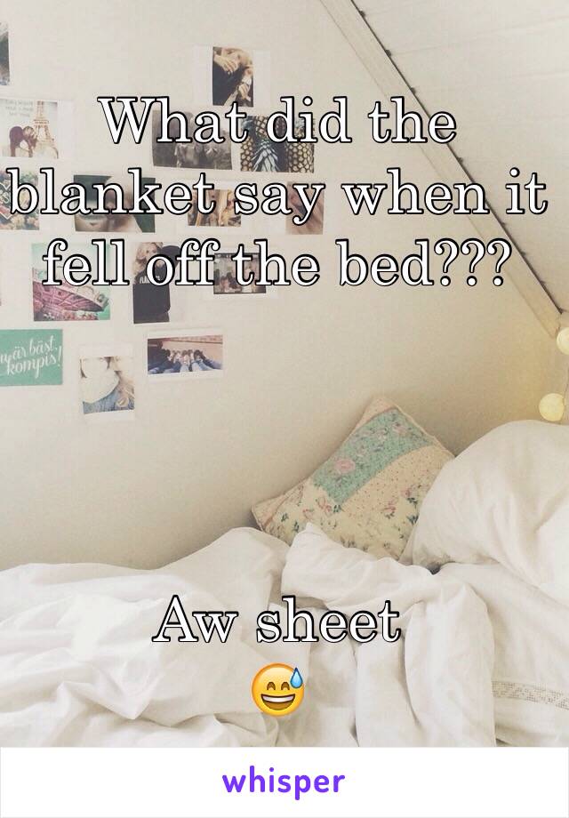 What did the blanket say when it fell off the bed???




Aw sheet
😅