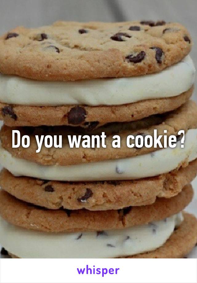 Do you want a cookie?