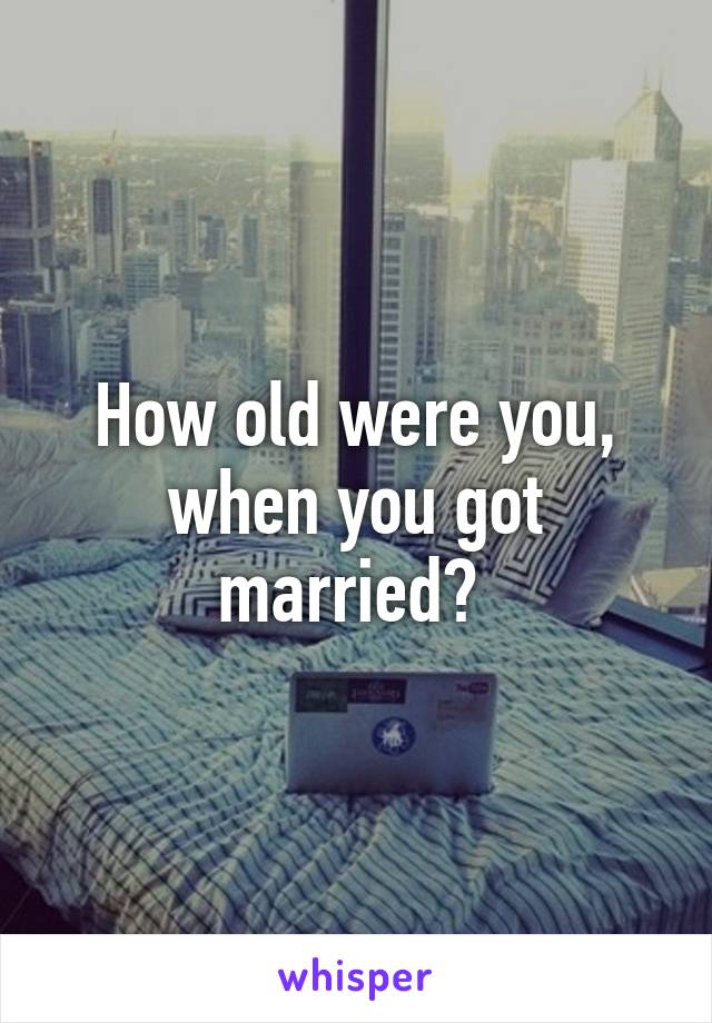 How old were you, when you got married? 