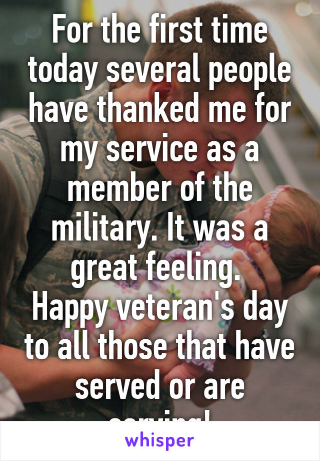 For the first time today several people have thanked me for my service as a member of the military. It was a great feeling. 
Happy veteran's day to all those that have served or are serving!