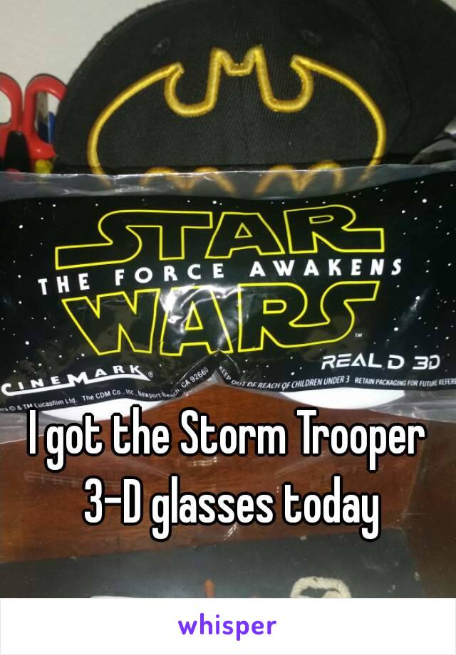 I got the Storm Trooper 3-D glasses today