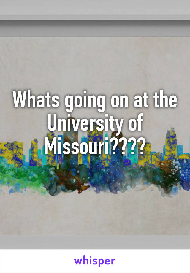 Whats going on at the University of Missouri????
