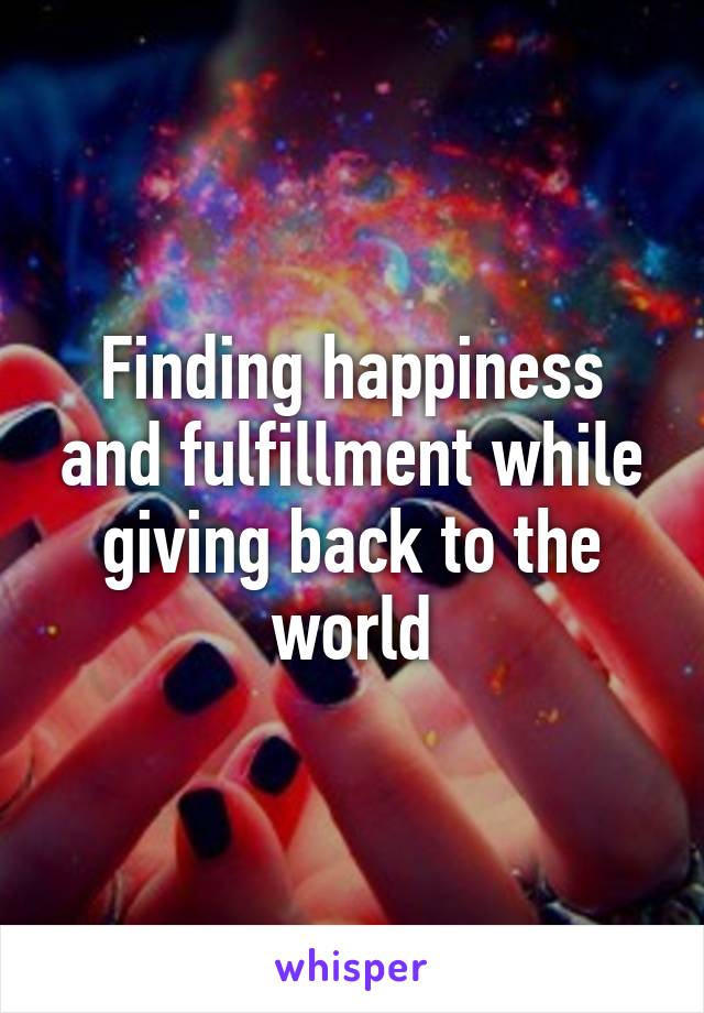 Finding happiness and fulfillment while giving back to the world