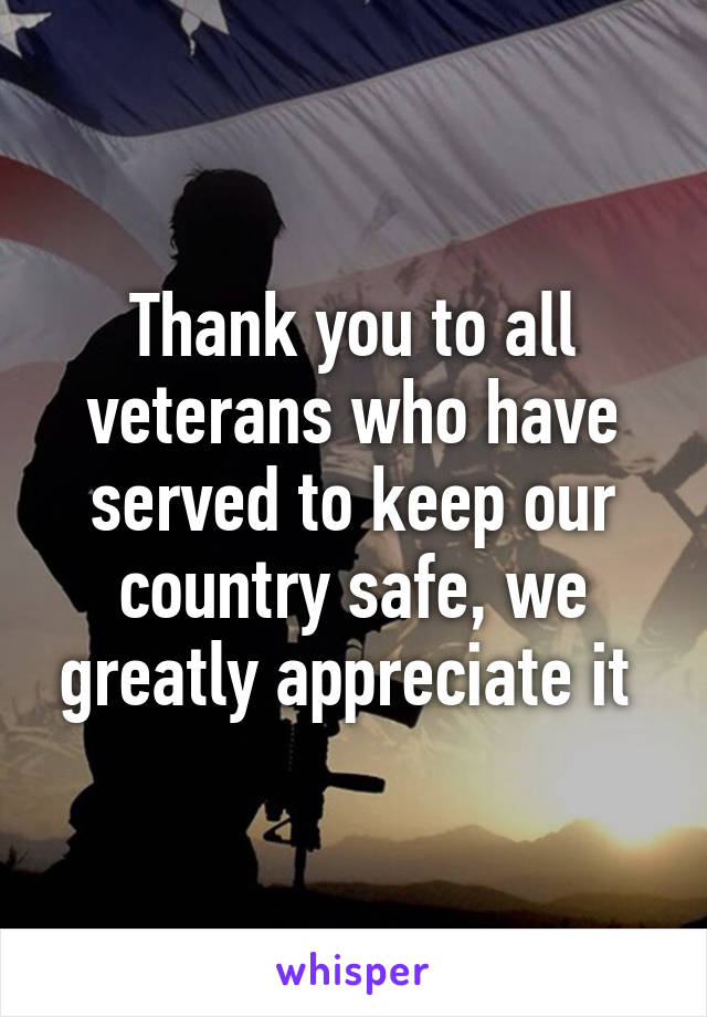 Thank you to all veterans who have served to keep our country safe, we greatly appreciate it 