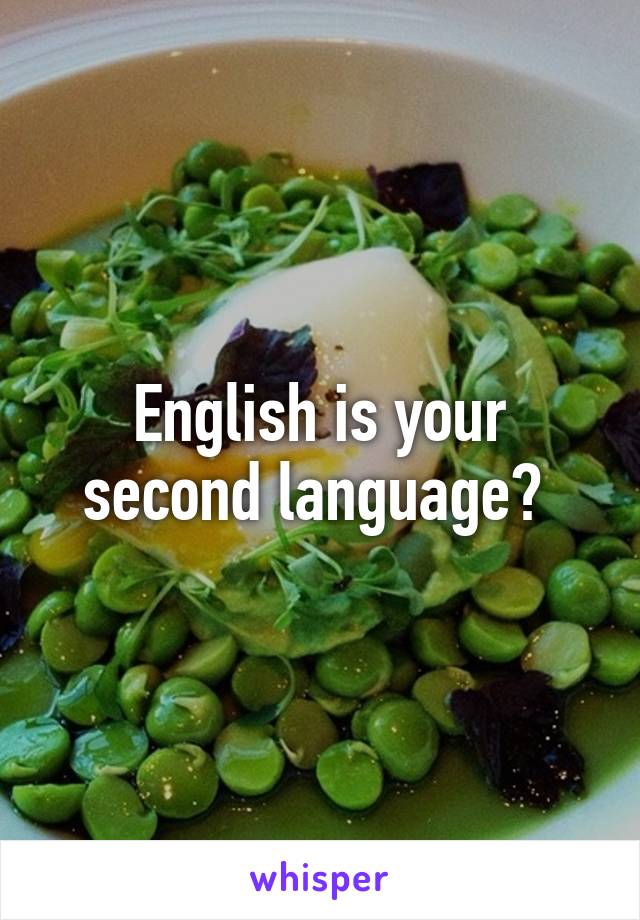 English is your second language? 