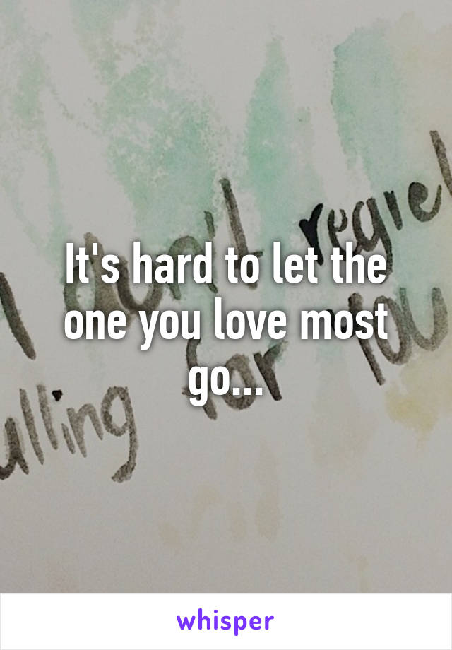 It's hard to let the one you love most go...