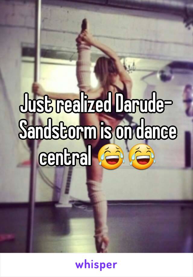 Just realized Darude- Sandstorm is on dance central 😂😂