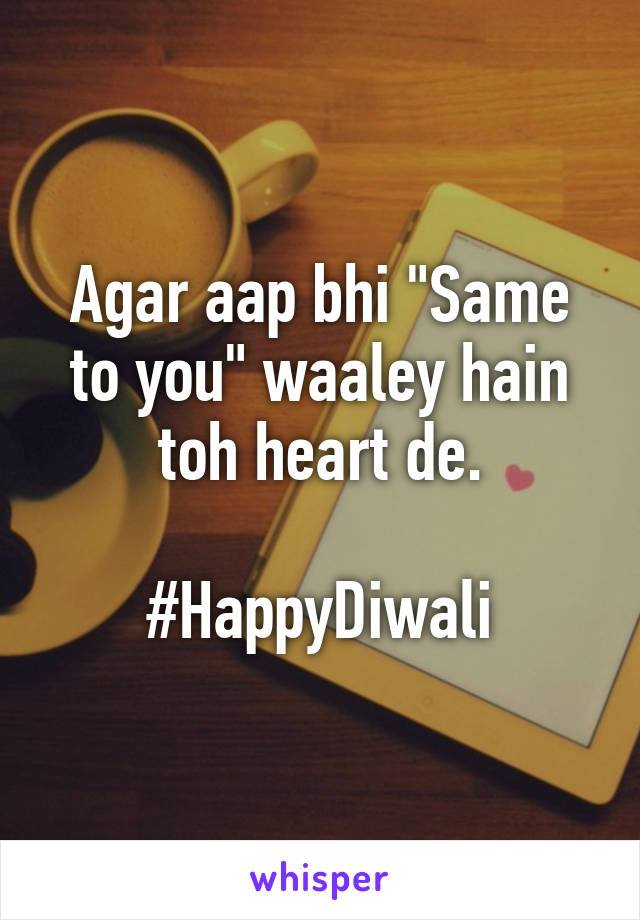 Agar aap bhi "Same to you" waaley hain toh heart de.

#HappyDiwali