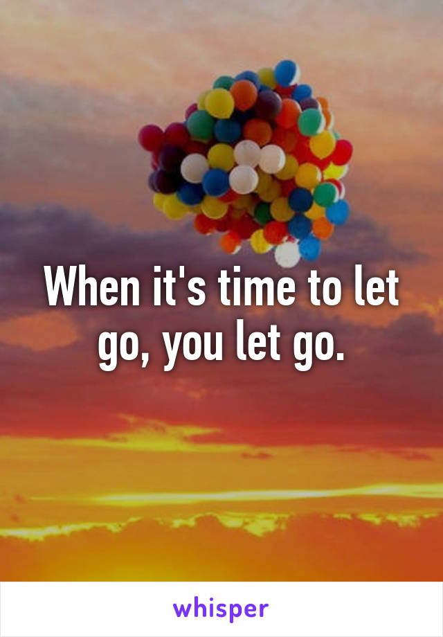 When it's time to let go, you let go.