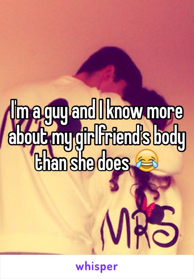 I'm a guy and I know more about my girlfriend's body than she does 😂