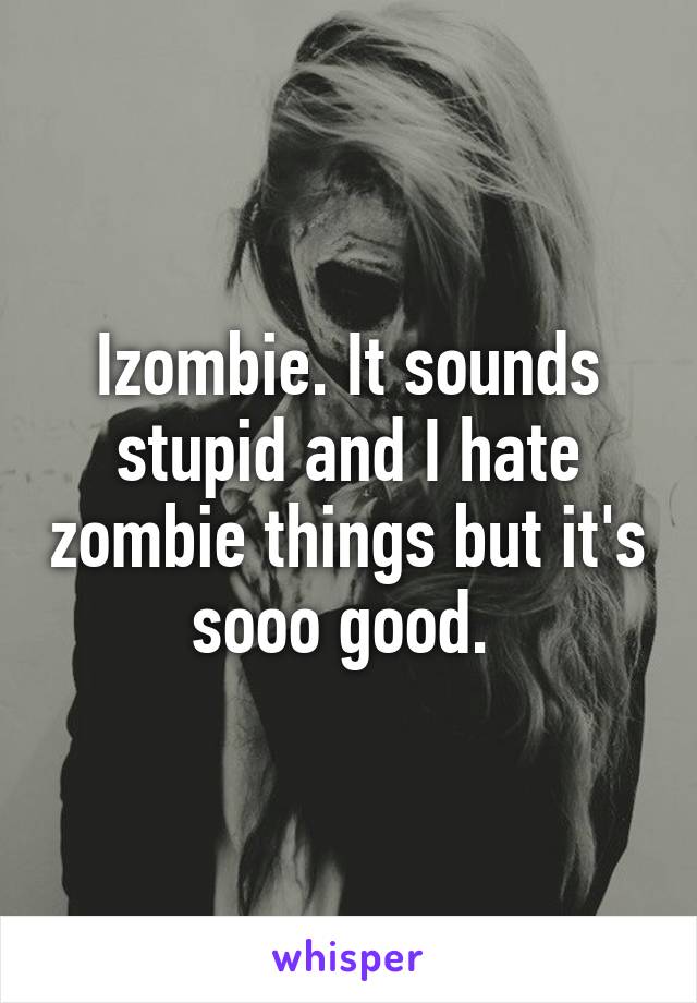 Izombie. It sounds stupid and I hate zombie things but it's sooo good. 