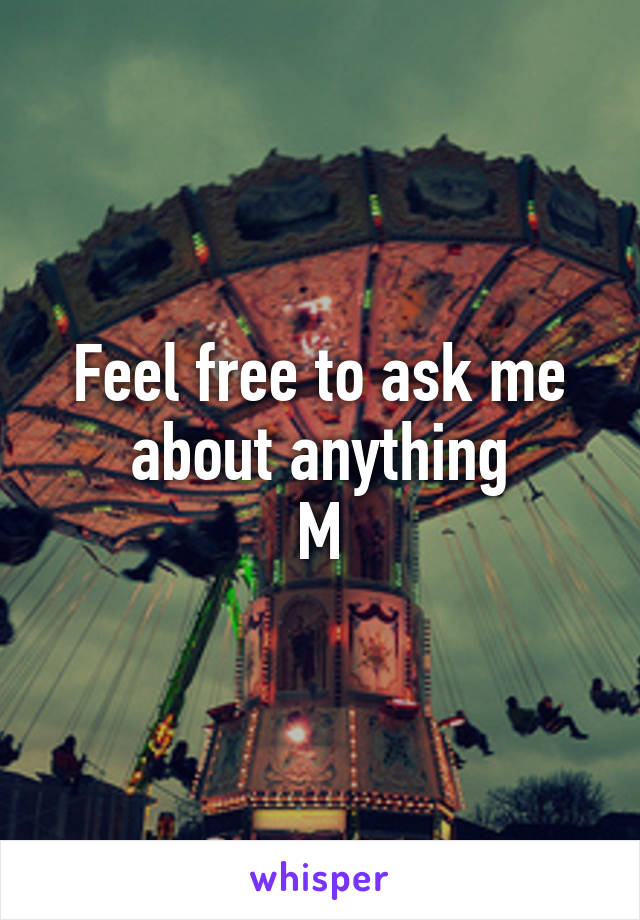 Feel free to ask me about anything
M