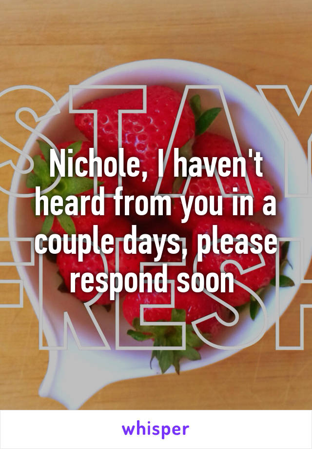 Nichole, I haven't heard from you in a couple days, please respond soon 