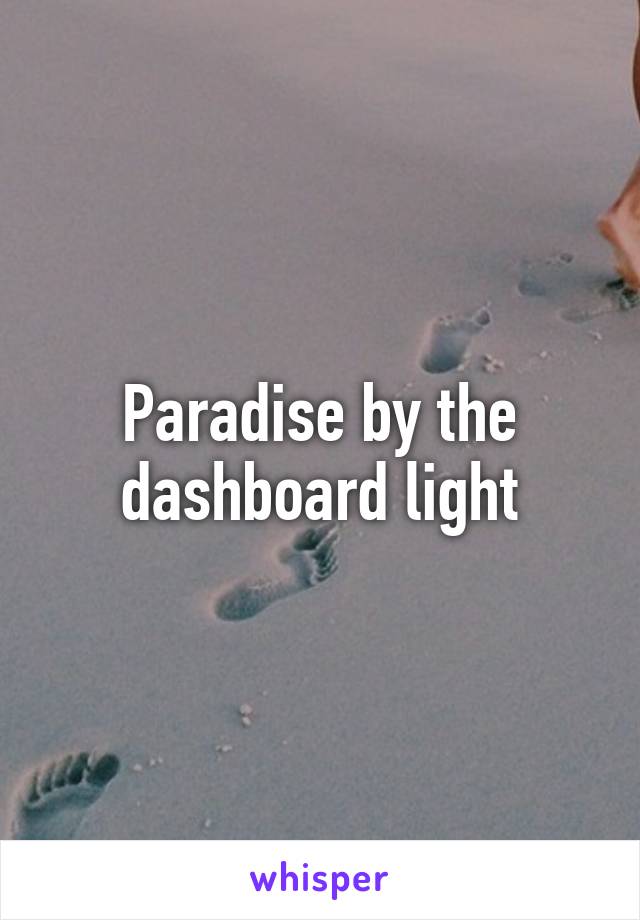 Paradise by the dashboard light