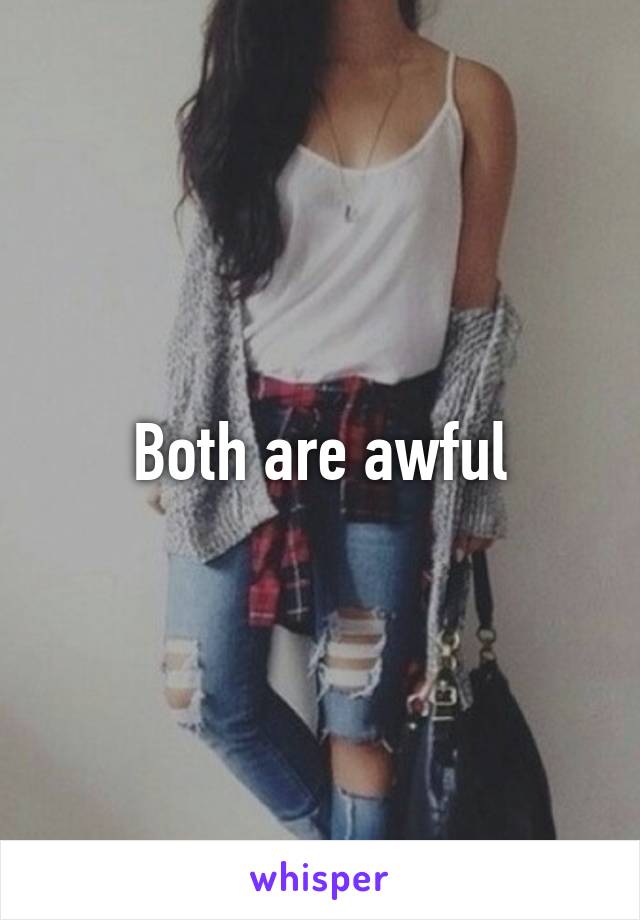 Both are awful